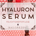 Hyaluron Serum selbermachen statt kaufen – so gelingt’s dir auch als Anfänger